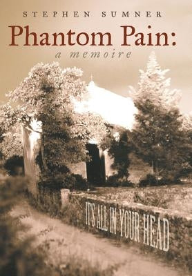 Phantom Pain: A Memoire: It's All in Your Head by Sumner, Stephen