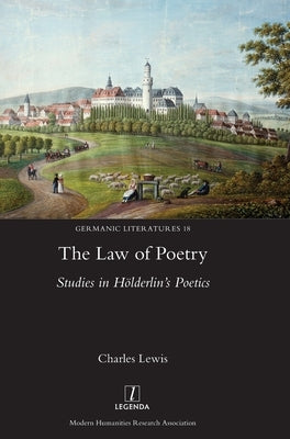 The Law of Poetry: Studies in Hölderlin's Poetics by Lewis, Charles