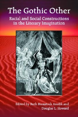 The Gothic Other: Racial and Social Constructions in the Literary Imagination by Anolik, Ruth Bienstock