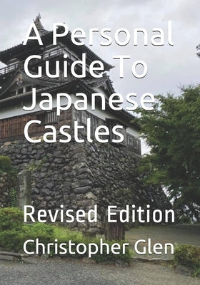 A Personal Guide To Japanese Castles: Revised Edition by Glen, Christopher