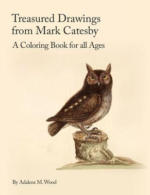 Treasured Drawings from Mark Catesby: A Coloring Book for All Ages by Wood, Adalene M.