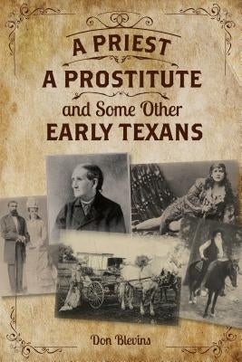 A Priest, a Prostitute, and Some Other Early Texans: The Lives of Fourteen Lone Star State Pioneers by Blevins, Don