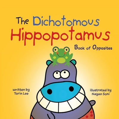 The Dichotomous Hippopotamus: Book of Opposites by Lee, Torin