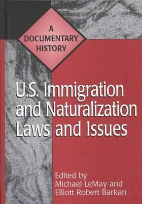 U.S. Immigration and Naturalization Laws and Issues: A Documentary History by Lemay, Michael C.