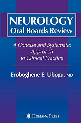 Neurology Oral Boards Review: A Concise and Systematic Approach to Clinical Practice by Ubogu, Eroboghene E.