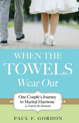 When the Towels Wear Out by Gordon, Paul F.