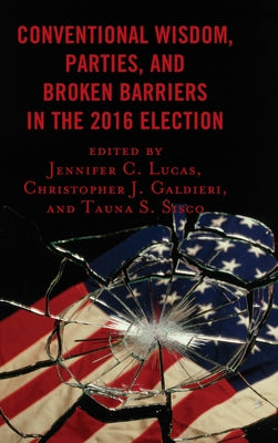 Conventional Wisdom, Parties, and Broken Barriers in the 2016 Election by Lucas, Jennifer C.