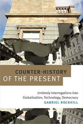 Counter-History of the Present: Untimely Interrogations into Globalization, Technology, Democracy by Rockhill, Gabriel