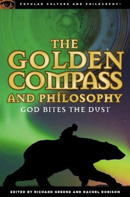 The Golden Compass and Philosophy: God Bites the Dust by Greene, Richard
