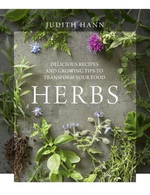 Herbs: Delicious Recipes and Growing Tips to Transform Your Food by Hann, Judith