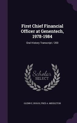 First Chief Financial Officer at Genentech, 1978-1984: Oral History Transcript / 200 by Bugos, Glenn E.