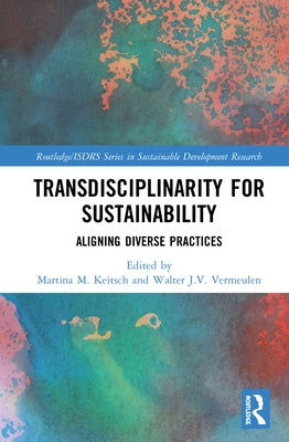 Transdisciplinarity for Sustainability: Aligning Diverse Practices by Keitsch, Martina M.