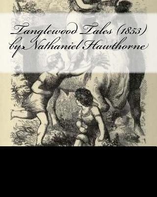 Tanglewood Tales (1853) by: Nathaniel Hawthorne by Nathaniel, Hawthorne