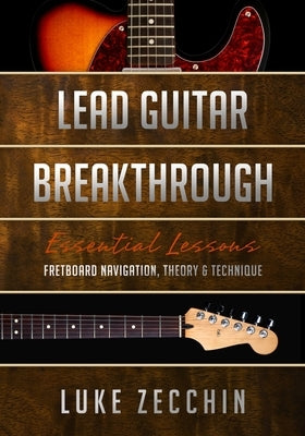 Lead Guitar Breakthrough: Fretboard Navigation, Theory & Technique (Book + Online Bonus) by Zecchin, Luke