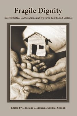 Fragile Dignity: Intercontextual Conversations on Scriptures, Family, and Violence by Claassens, L.