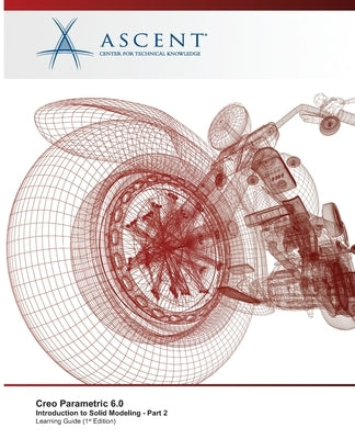Creo Parametric 6.0: Introduction to Solid Modeling - Part 2 by Ascent - Center for Technical Knowledge