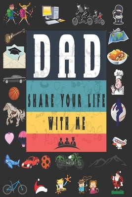 Dad Share Your Life With Me: Perfect For Dad's Birthday, Father's Day, Valentine Day Or Just To Show Dad You Love Him! by Valentine Day, Ibens