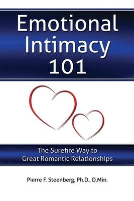 Emotional Intimacy 101: The Surefire Way to Great Romantic Relationships by Steenberg, Pierre F.