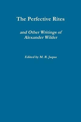 The Perfective Rites and Other Writings of Alexander Wilder by Wilder, Alexander