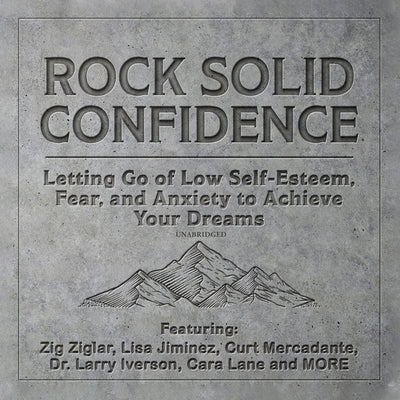 Rock Solid Confidence: Letting Go of Low Self-Esteem, Fear, and Anxiety to Achieve Your Dreams by Cummings, T. C.