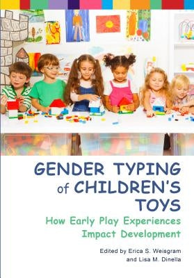 Gender Typing of Children's Toys: How Early Play Experiences Impact Development by Weisgram, Erica