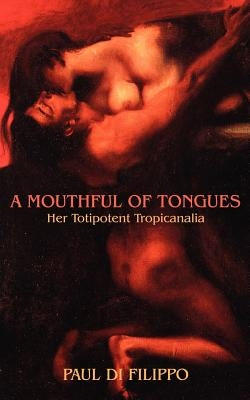 A Mouthful of Tongues: Her Totipotent Tropicanalia by Di Filippo, Paul