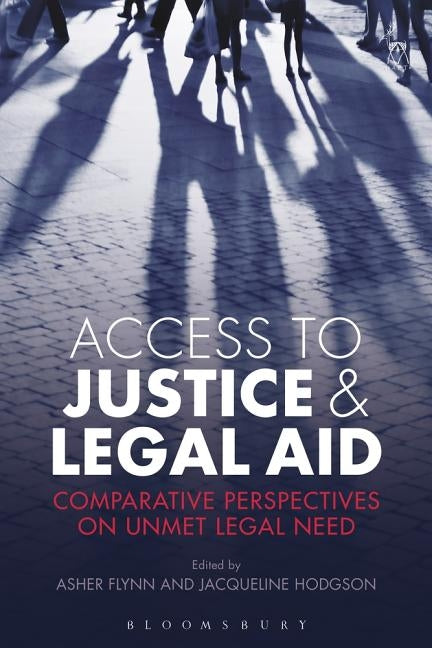 Access to Justice and Legal Aid: Comparative Perspectives on Unmet Legal Need by Flynn, Asher