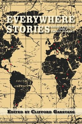 Everywhere Stories: Short Fiction from a Small Planet by Garstang, Clifford