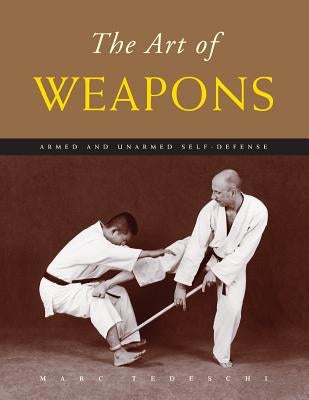 The Art of Weapons: Armed and Unarmed Self-Defense by Tedeschi, Marc