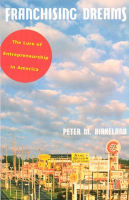 Franchising Dreams: The Lure of Entrepeneurship in America by Birkeland, Peter M.
