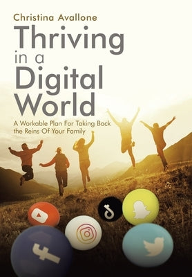 Thriving in a Digital World: A Workable Plan for Taking Back the Reins of Your Family by Avallone, Christina