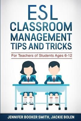 ESL Classroom Management Tips and Tricks: For Teachers of Students Ages 6-12 by Bolen, Jackie
