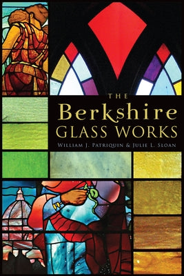 The Berkshire Glass Works by Sloan, Julie L.