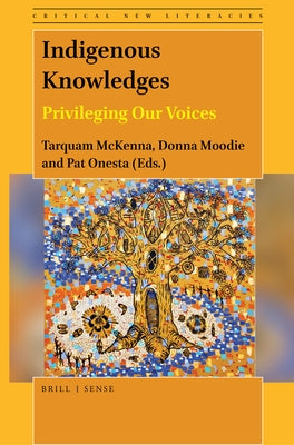Indigenous Knowledges: Privileging Our Voices by McKenna, Tarquam