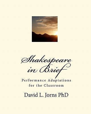Shakespeare in Brief: Performance Adaptations for the Classroom by Jorns Phd, David L.