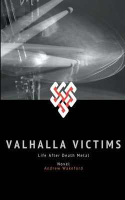 Valhalla Victims: Life after Death Metal by Wakeford, Andrew