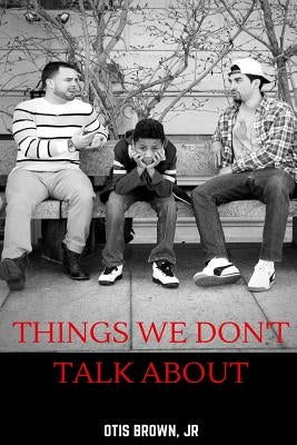 Things We Don't Talk About by Brown, Otis, Jr.