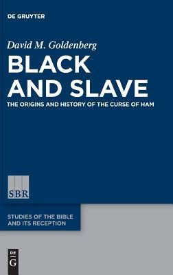 Black and Slave: The Origins and History of the Curse of Ham by Goldenberg, David M.