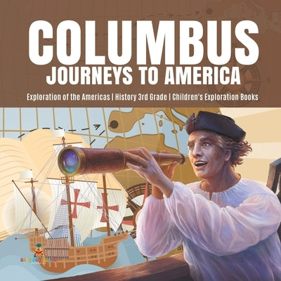 Columbus Journeys to America Exploration of the Americas History 3rd Grade Children's Exploration Books by Baby Professor