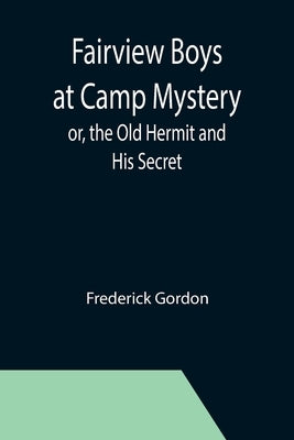 Fairview Boys at Camp Mystery; or, the Old Hermit and His Secret by Gordon, Frederick