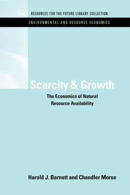 Scarcity and Growth: The Economics of Natural Resource Availability by Barnett, Harold J.