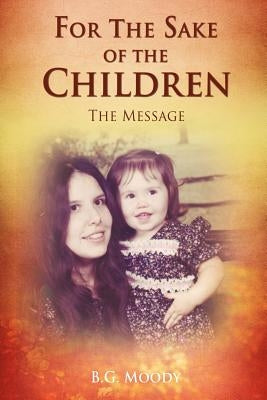 For The Sake Of The Children by Moody, B. G.