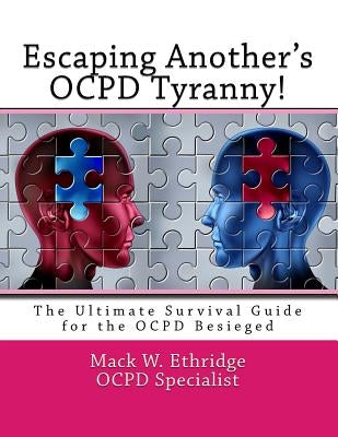 Escaping Another's OCPD Tyranny!: The Ultimate Survival Guide for the OCPD Besieged by Ethridge, Mack W.