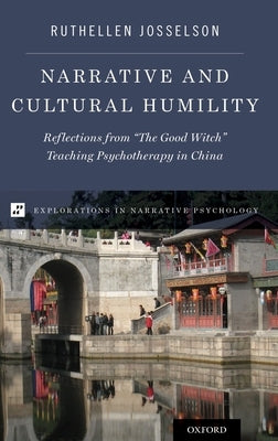 Narrative and Cultural Humility: Reflections from the Good Witch Teaching Psychotherapy in China by Josselson, Ruthellen