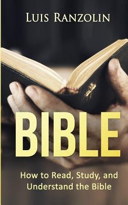 Bible: How to Read, Study, and Understand the Bible by Ranzolin, Luis