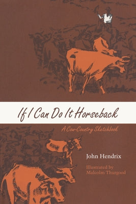 If I Can Do It Horseback: A Cow-Country Sketchbook by Hendrix, John