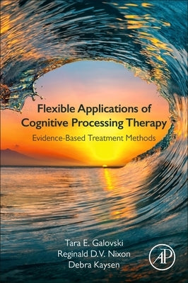 Flexible Applications of Cognitive Processing Therapy: Evidence-Based Treatment Methods by Galovski, Tara