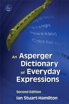 An Asperger Dictionary of Everyday Expressions: Second Edition by Stuart-Hamilton, Ian