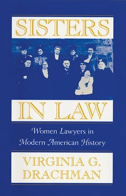 Sisters in Law: Women Lawyers in Modern American History by Drachman, Virginia G.
