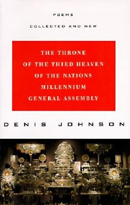 The Throne of the Third Heaven of the Nations Millennium General Assembly: Poems Collected and New by Johnson, Denis
